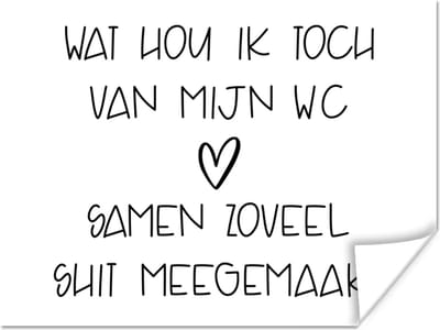 Poster Spreuken - Quotes - Wat hou ik toch van mijn wc, samen zoveel shit meegemaakt - Badkamer - WC - 160x120 cm XXL