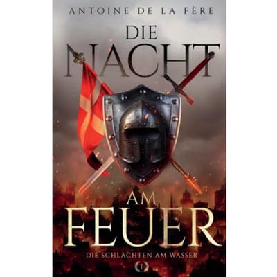 Die Nacht Am Feuer 1 - Die Schlachten Am Wasser - Antoine de la Fère