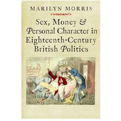 Sex, Money And Personal Character In Eighteenth-Century British Politics - Morris, Marilyn