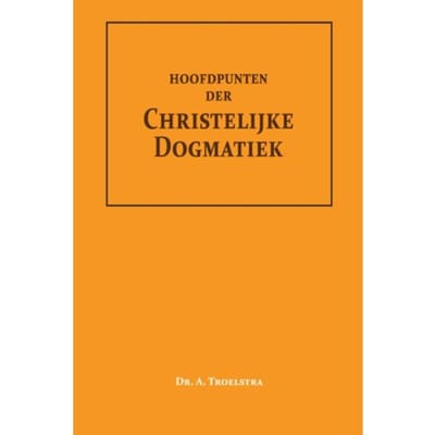 Hoofdpunten Der Christelijke Dogmatiek - Dr. A. Troelstra
