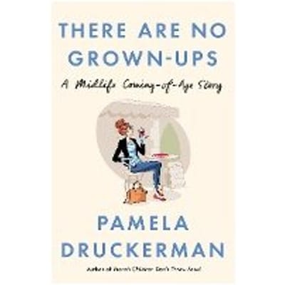 There Are No Grown-Ups - Pamela Druckerman