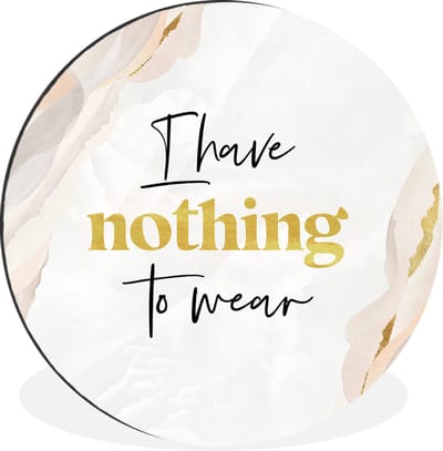 WallCircle - Wandcirkel - Muurcirkel - Kind - Spreuken - Kleding - I have nothing to wear - Aluminium - Dibond - 30x30 cm - Binnen en Buiten