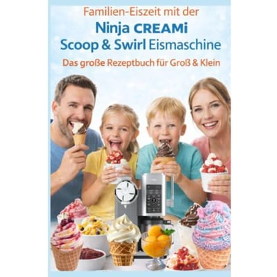 Familien-Eiszeit Mit Der Ninja Creami Scoop & Swirl Eismaschine - Das Große Rezeptbuch Für - Leni Vanille