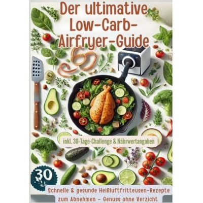 Der Ultimative Low-Carb-Airfryer-Guide: Schnelle & Gesunde Heißluftfritteusen-Rezepte Zum Abnehmen - Emma L. Fischer