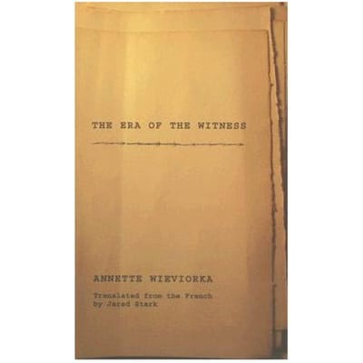 The Era Of The Witness - Annette Wieviorka