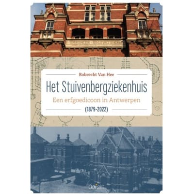 Het Stuivenbergziekenhuis (1879-2022) - Robrecht Van Hee