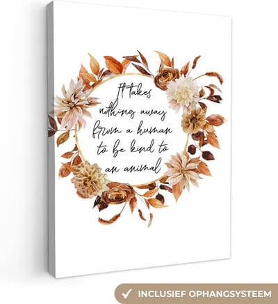Canvas Schilderij Spreuken - Quotes - Dieren - It takes nothing away from a human to be kind to an animal - 30x40 cm - Wanddecoratie