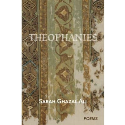 Theophanies - Sarah Ghazal Ali