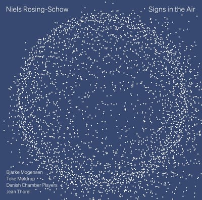 Bjarke Mogensen, Toke Moldrup, Danish Chamber Players, Jean Thorel - Rosing-Schow: Signs In The Air (CD)
