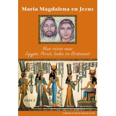 Maria Magdalena En Jezus / 2 Hun Reizen Naar Egypte, Perzië, India En Brittannië - Gabriela Gaastra-Levin