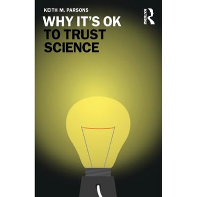 Why It's Ok To Trust Science - Why It's Ok - Keith M. Parsons