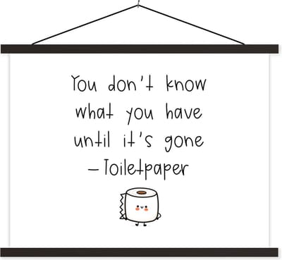 Posterhanger incl. Poster 40x30 cm - Schoolplaat - Spreuken - Quotes - You don't know what you have until it's gone - Toiletpaper - WC - Textielposter - Zwarte latten