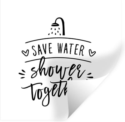 Muurstickers - Sticker Folie - Spreuken - Quotes - Save water shower together - Water - 100x100 cm - Plakfolie - Muurstickers Kinderkamer - Zelfklevend Behang XXL - Zelfklevend behangpapier - Stickerfolie