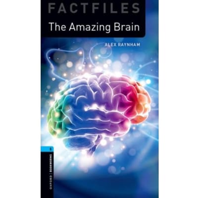 Oxford Bookworms Library Factfiles: Level 5:: The Amazing Brain - Oxford Bookworms Library Factfiles - Alex Raynham