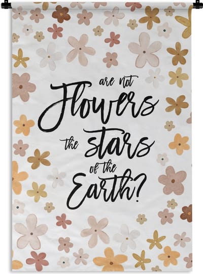 Wandkleed - Wanddoek - Spreuken - Quotes - Are not flowers the stars of the earth? - 120x180 cm - Wandtapijt