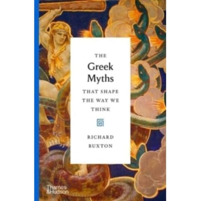 The Greek Myths That Shape The Way We Think - The Myths That Shape The Way We Think - Richard Buxton