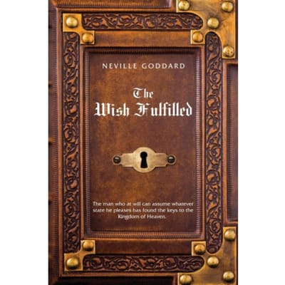 Neville Goddard The Wish Fulfilled - Neville Goddard