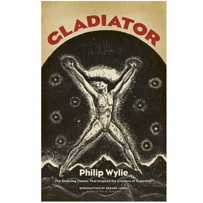 Gladiator: The Enduring Classic That Inspired The Creators Of Superman! - Philip Wylie
