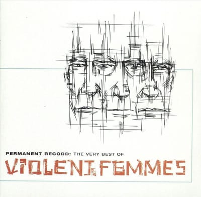 Permanent Record: The Very Best Of Violent Femmes - Violent Femmes