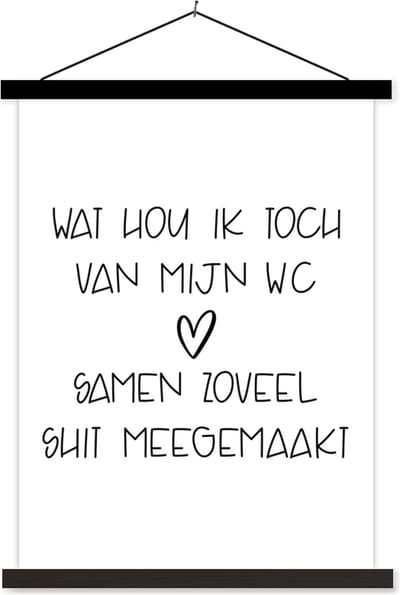 Posterhanger incl. Poster 60x80 cm - Schoolplaat - Spreuken - Quotes - Wat hou ik toch van mijn wc, samen zoveel shit meegemaakt - Toilet - Textielposter - Zwarte latten