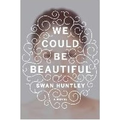 We Could Be Beautiful - Swan Huntley