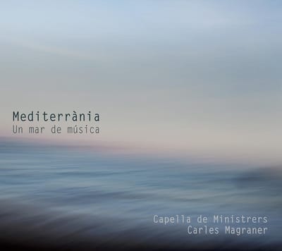 Capella De Ministrers, Carles Magraner - Mediterrania: Un Mar De Música (CD)