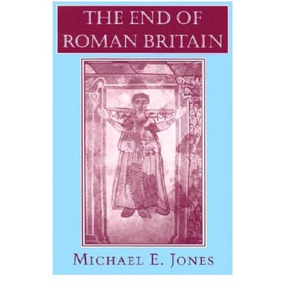 The End Of Roman Britain - Michael E. Jones