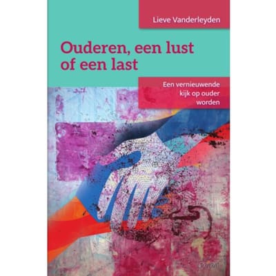 Ouderen, Een Lust Of Een Last - Lieve Vanderleyden