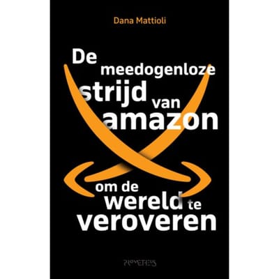 De Meedogenloze Strijd Van Amazon Om De Wereld Te Veroveren - Dana Mattioli