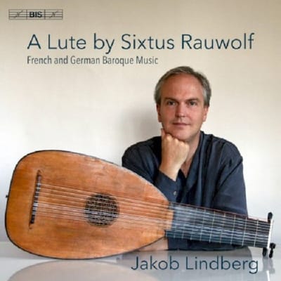 Jakob Lindberg - A Lute By Sixtus Rauwolf - French & German Baroque (SACD)