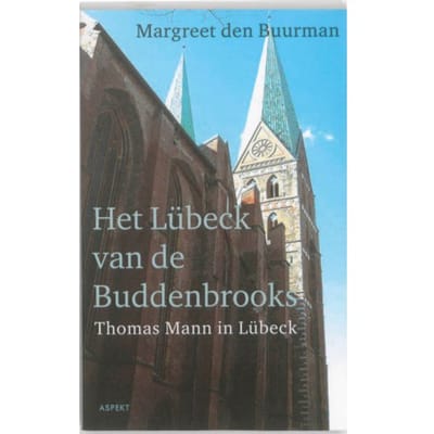 Het Lübeck Van De Buddenbrooks.Thomas Mann In Lübeck. - Margreet den Buurman