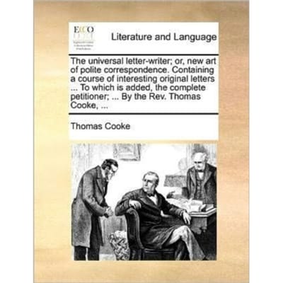 The Universal Letter-Writer; Or, New Art Of Polite Correspondence. Containing A Course Of Interesting - Thomas Cooke