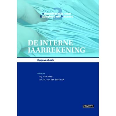 De Interne Jaarrekening / Opgavenboek - Administratie Voor Bachelors En Masters - A.J. van Aken