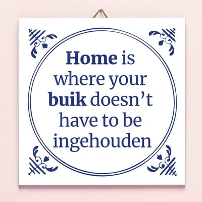 Tegeltje Home is where your buik doesn't have to be ingehouden van Ditverzinjeniet