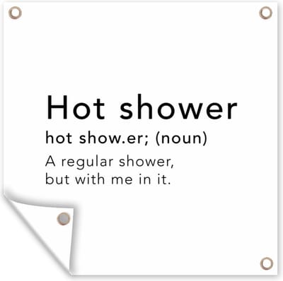 Tuin poster Spreuken - Quotes - A regular shower but with me in it - Hot shower - Woordenboek - 200x200 cm - Tuindoek