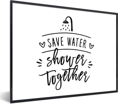 Fotolijst incl. Poster - Spreuken - Quotes - Save water shower together - Douchekop - Water - 40x30 cm - Posterlijst