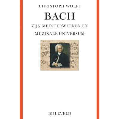 Bach - Zijn Meesterwerken En Muzikale Universum - Christoph Wolff