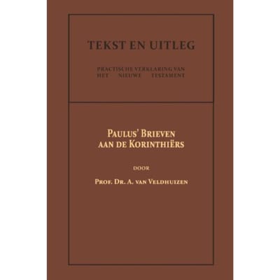 Paulus' Brieven Aan De Korinthiërs - Tekst En Uitleg Van Het Nieuwe Testament - Dr. A. van Veldhuizen
