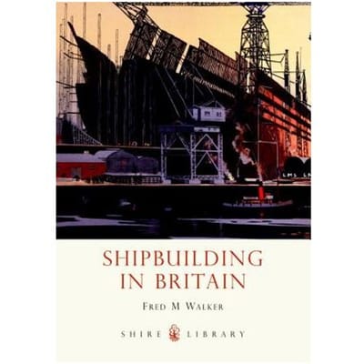 Shipbuilding In Britain - Fred M. Walker