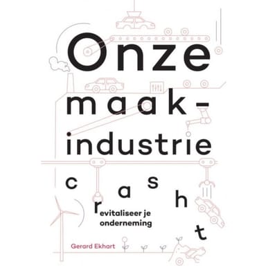 Onze Maakindustrie Crasht - Gerard Ekhart