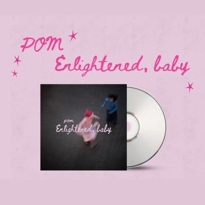 Pom - Enlightened, Baby