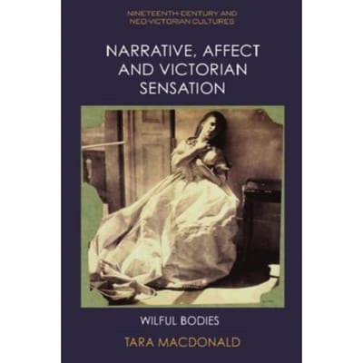 Narrative, Affect And Victorian Sensation - Nineteenth-Century And Neo-Victorian Cultures - Tara MacDonald