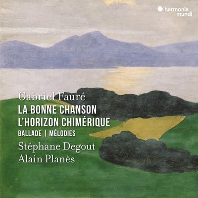 Stephane Degout & Alain Planés - Fauré: La Bonne Chanson, L'Horizon Chimérique (CD)