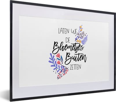 Fotolijst incl. Poster - Quotes - Spreuken - Laten we de bloemetjes buiten zetten - 40x30 cm - Posterlijst