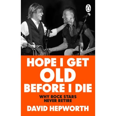 Hope I Get Old Before I Die - David Hepworth