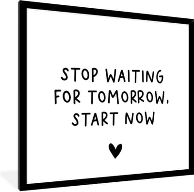 Fotolijst incl. Poster - Engelse quote "Stop waiting for tomorrow, start now" met een hartje tegen een witte achtergrond - 40x40 cm - Posterlijst