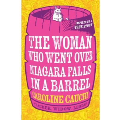 The Woman Who Went Over Niagara Falls In A Barrel - Caroline Cauchi