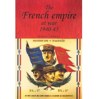 The French Empire At War, 1940-1945 - Martin Thomas