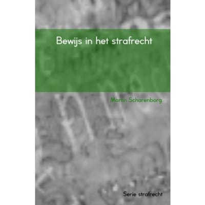Bewijs In Het Strafrecht - Martin Scharenborg