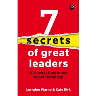 7 Secrets Of Great Leaders: Use What They Know To Get To The Top - Lorraine Warne